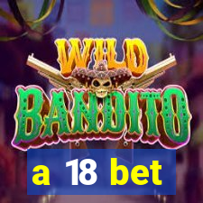 a 18 bet